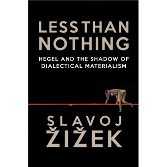 Less Than Nothing : Hegel And The Shadow Of Dialectical