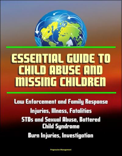Essential Guide To Child Abuse And Missing Children Law Enforcement And Family Response 