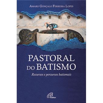Pastoral do Batismo: Recursos e Percursos Batismais