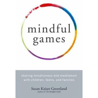 Mindful Games: Sharing Mindfulness and Meditation with Children, Teens, and  Families