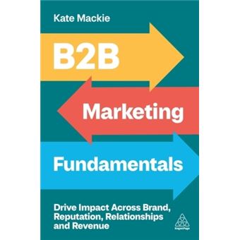 B2B Marketing Fundamentals - Drive Impact Across Brand, Reputation, Relationships and Revenue - 1