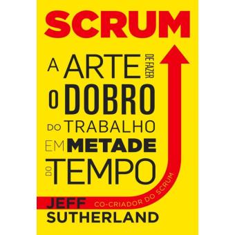 Scrum, a arte de fazer o dobro do trabalho em metade do tempo
