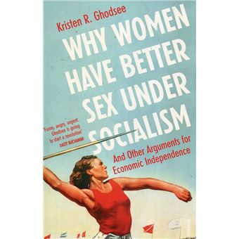 Why Women Have Better Sex Under Socialism And Other Arguments for