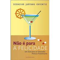 Nao é Para a Felicidade - Um Guia Para as Chamadas Práticas Preliminares