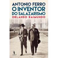 António Ferro - O Inventor do Salazarismo