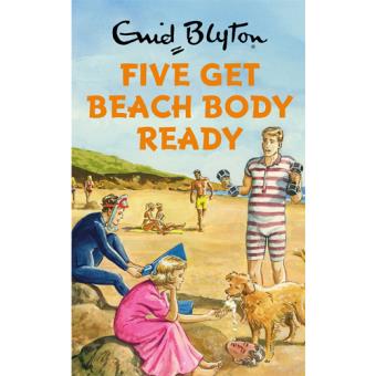 Enid Blyton for Grown Ups: Five Get Beach Body Ready
