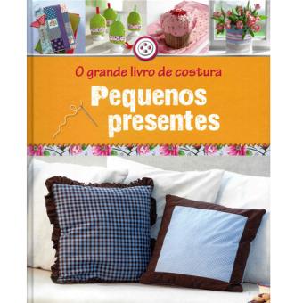 O Grande Livro de Costura: Pequenos Presentes