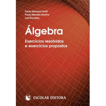 Álgebra - Exercícios Resolvidos e Exercícios Propostos