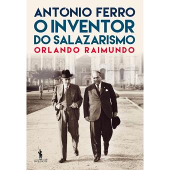 António Ferro: O Inventor do Salazarismo