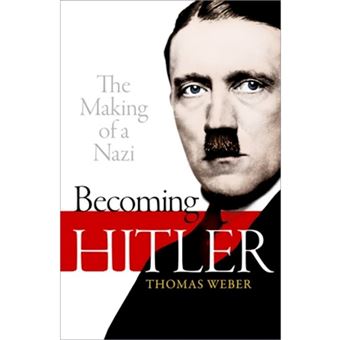 Becoming hitler: the making of a na - WEBER, THOMAS (PROFESSOR OF ...