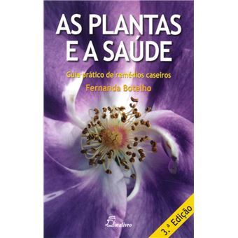 As Plantas e a Saúde - Guia Prático de Remédios Caseiros