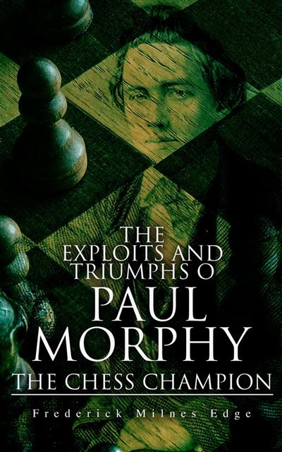 The Exploits and Triumphs of Paul Morphy, the Chess Champion eBook de  Frederick Milnes Edge - EPUB Livro
