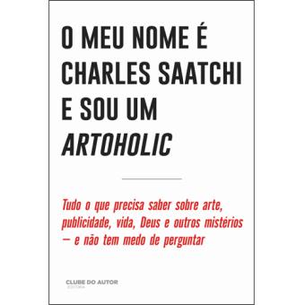 O Meu Nome é Charles Saatchi e Sou Artoholic