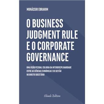 O Business Judgment Rule e o Corporate Governance: Uma Visão Pessoal Coligida da Interdisplinaridades entre as Ciências Económicas e de Gestão no Direito Societário Português e os Reflexos das Decisões dos Administradores