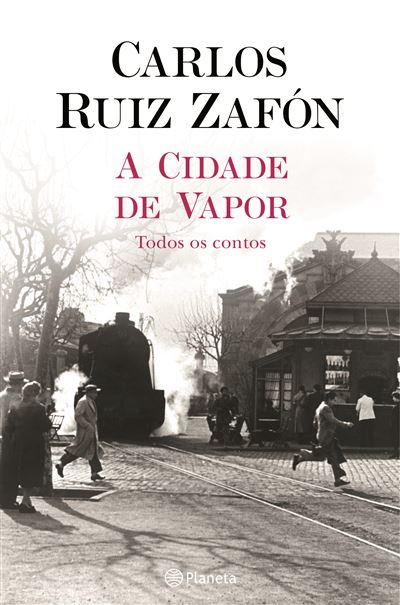 Carlos Ruiz Zafón A Cidade de Vapor - Todos os Contos