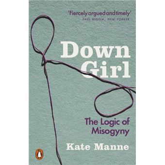 Down Girl : The Logic Of Misogyny - Brochado - Kate Manne - Compra ...