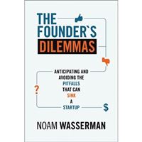 The Founder's Dilemmas : Anticipating and Avoiding the Pitfalls That Can Sink a Startup