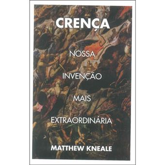 Crença: Nossa Invenção Mais Extraordinária