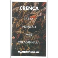 Crença: Nossa Invenção Mais Extraordinária