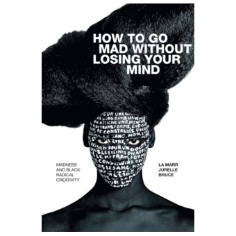 How to Go Mad without Losing Your Mind - Madness and Black Radical ...