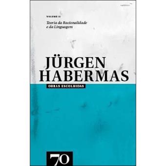 Obras Escolhidas de Jürgen Habermas - Livro 2: Teoria da Racionalidade e Teoria da Linguagem