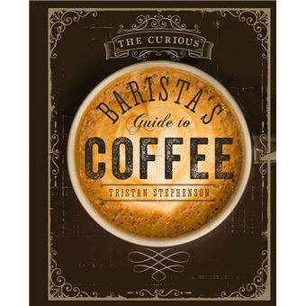 The Curious Barista's Guide to Coffee
