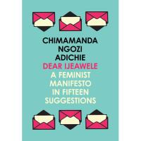 Dear Ijeawele, or a Feminist Manifesto in Fifteen Suggestions