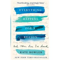 Everything Happens For A Reason And Other Lies I've Loved