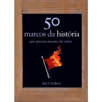 50 Marcos da História Que Precisa Mesmo de Saber
