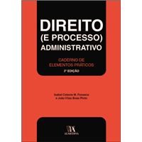 Direito (e Processo) Administrativo - Caderno de Elementos Práticos