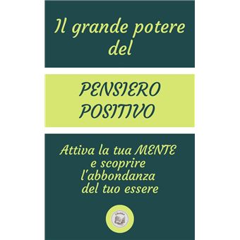 IL GRANDE POTERE DEL PENSIERO POSITIVO: Attiva la tua MENTE e scoprire  l'abbondanza del tuo essere - ePub - Compra ebook na