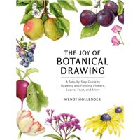 The Joy of Botanical Drawing - A Step-By-Step Guide to Drawing and Painting Flowers, Leaves, Fruit, and More