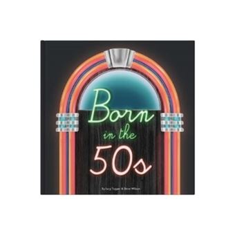 Born In the 50S - A Celebration of Being Born In the 1950S and Growing