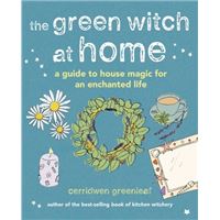 The Green Witch at Home : A Guide to House Magic for an Enchanted Life