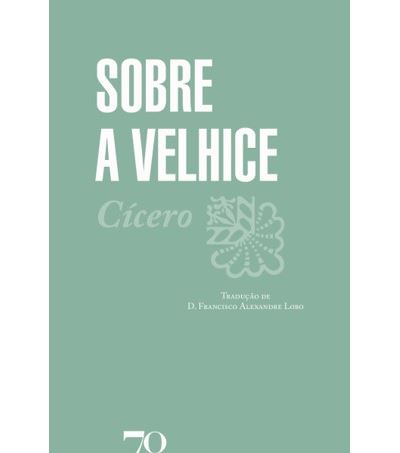 CÍCERO - DA VELHICE OU SOBRE AS VANTAGENS DE ENVELHECER