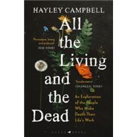 All The Living and The Dead - An Exploration of The People Who Make Death Their Life's Work