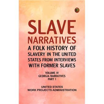 Slave Narratives: A Folk History of Slavery in the United States from Interviews with Former Slaves Volume IV Georgia Narratives Part 1 - 1