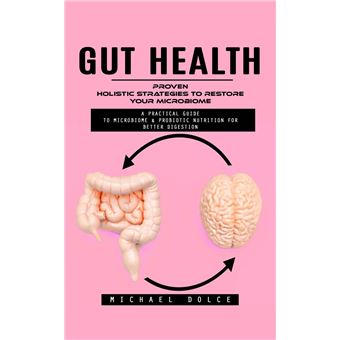 Gut Health: Proven Holistic Strategies to Restore Your Microbiome (A Practical Guide to Microbiome & Probiotic Nutrition for Better Digestion) - 1