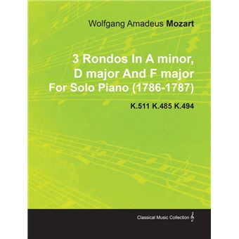3 Rondos in a Minor, D Major and F Major by Wolfgang Amadeus Mozart for Solo Piano (1786-1787) K.511 K.485 K.494 - 1