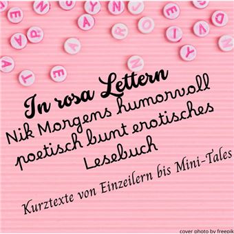 IN ROSA LETTERN - Nik Morgens humorvoll poetisch bunt erotisches Lesebuch - 1