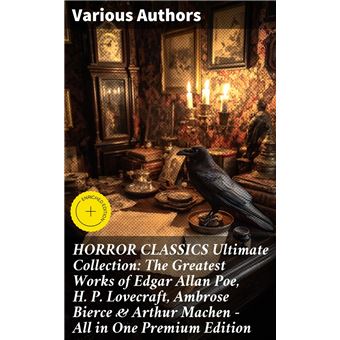 HORROR CLASSICS Ultimate Collection: The Greatest Works of Edgar Allan Poe, H. P. Lovecraft, Ambrose Bierce & Arthur Machen - All in One Premium Edition - 1