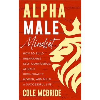 Alpha Male Mindset: How to Build Unshakable Self-Confidence, Attract High-Quality Women, and Build a Successful Life - 1