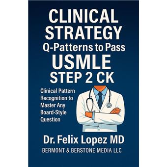 MASTER CLINICAL STRATEGY. Q-Patterns to Pass USMLE Step 2 CK Clinical Pattern Recognition to Master Any Board-Style Question - 1