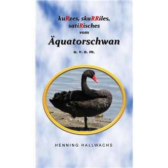 kuRzes, skuRRiles, satiRisches vom Äquatorschwan u. v. a. m. - 1