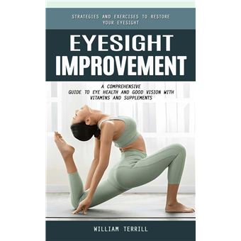 Eyesight Improvement: Strategies and Exercises to Restore Your Eyesight (A Comprehensive Guide to Eye Health and Good Vision With Vitamins and Supplements) - 1