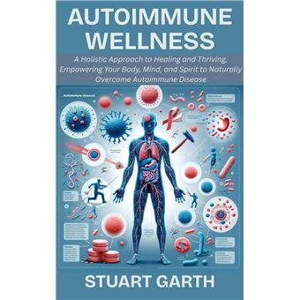 Autoimmune Wellness: A Holistic Approach to Healing and Thriving, Empowering Your Body, Mind, and Spirit to Naturally Overcome Autoimmune Disease - 1