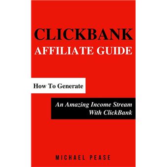 ClickBank Affiliate Guide: How To Generate An Amazing Income Stream With ClickBank - 1