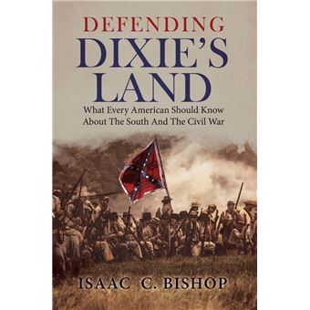 Defending Dixie’s Land: What Every American Should Know About The South and The Civil War - 1