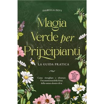 Magia verde per principianti - La guida pratica: Come risvegliare e sfruttare l'incommensurabile forza della natura dentro di te | incl. animali guida, rituali di streghe, essenze floreali, ecc. - 1