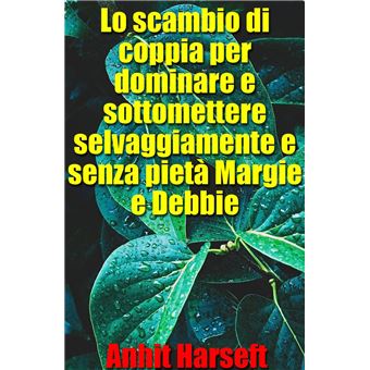 Lo scambio di coppia per dominare e sottomettere selvaggiamente e senza pietà Margie e Debbie - 1